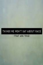 Watch Things We Won't Say About Race That Are True Movie4k