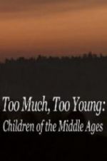 Watch Too Much, Too Young: Children of the Middle Ages Movie4k