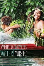 Watch Vanuatu Women\'s Water Music Movie4k