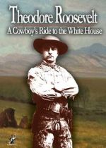 Watch Theodore Roosevelt: A Cowboy\'s Ride to the White House Movie4k