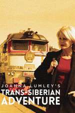 Watch Joanna Lumleys Trans-Siberian Adventure Movie4k